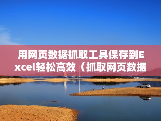 用网页数据抓取工具保存到Excel轻松高效(抓取网页数据生成excel) 用网页数据抓取工具保存到Excel轻松高效(抓取网页数据生成excel)