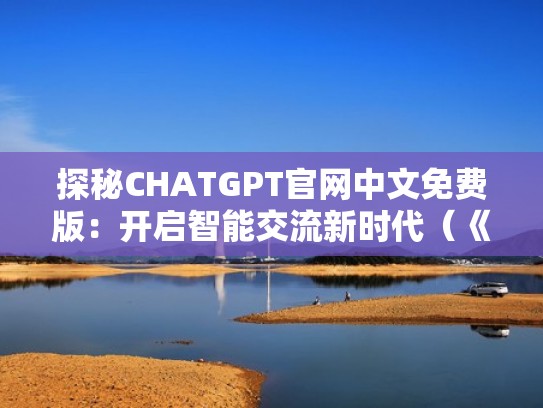 探秘CHATGPT官网中文免费版:开启智能交流新时代(《探秘》杂志) 探秘CHATGPT官网中文免费版:开启智能交流新时代(《探秘》杂志)