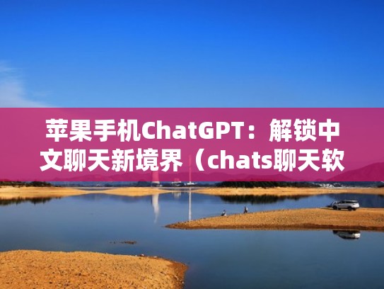 苹果手机ChatGPT:解锁中文聊天新境界(chats聊天软件苹果手机) 苹果手机ChatGPT:解锁中文聊天新境界(chats聊天软件苹果手机)