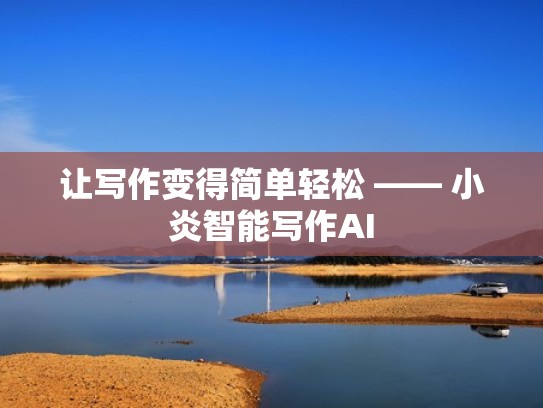 让写作变得简单轻松 —— 小炎智能写作AI