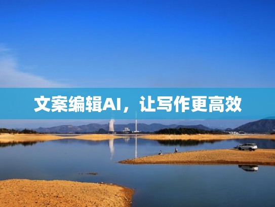 文案编辑AI，让写作更高效