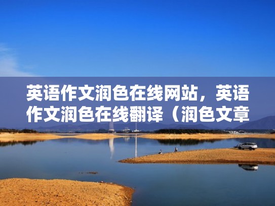 英语作文润色在线网站，英语作文润色在线翻译（润色文章英语怎么说）