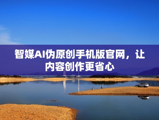 智媒AI伪原创手机版官网，让内容创作更省心