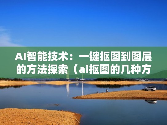 AI智能技术：一键抠图到图层的方法探索（ai抠图的几种方法）