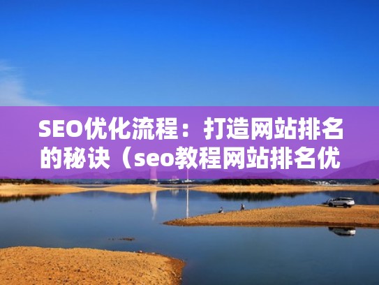 SEO优化流程：打造网站排名的秘诀（seo教程网站排名优化推广）