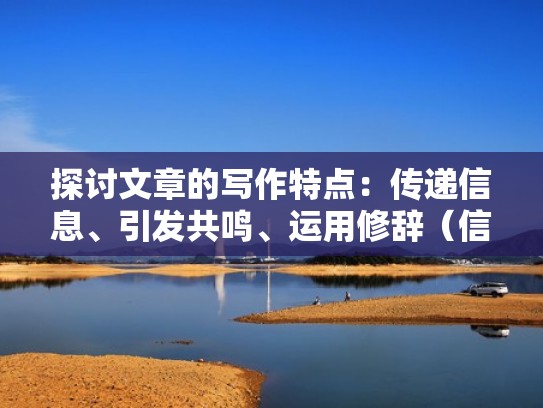 探讨文章的写作特点：传递信息、引发共鸣、运用修辞（信息传递方式的变化作文）