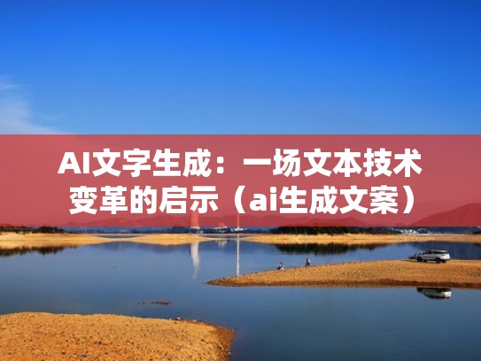 AI文字生成：一场文本技术变革的启示（ai生成文案）