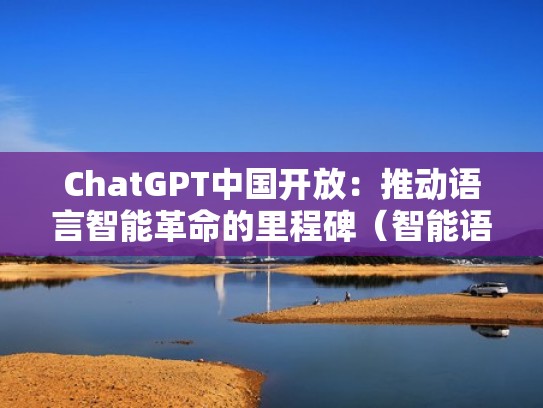 ChatGPT中国开放:推动语言智能革命的里程碑(智能语音技术的开端) ChatGPT中国开放:推动语言智能革命的里程碑(智能语音技术的开端)