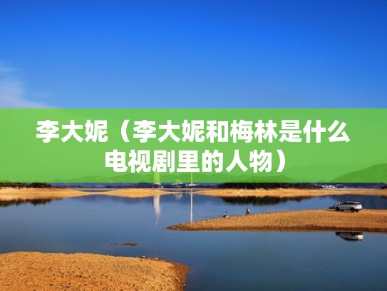 李大妮（李大妮和梅林是什么电视剧里的人物）