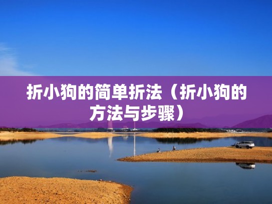 折小狗的简单折法（折小狗的方法与步骤）