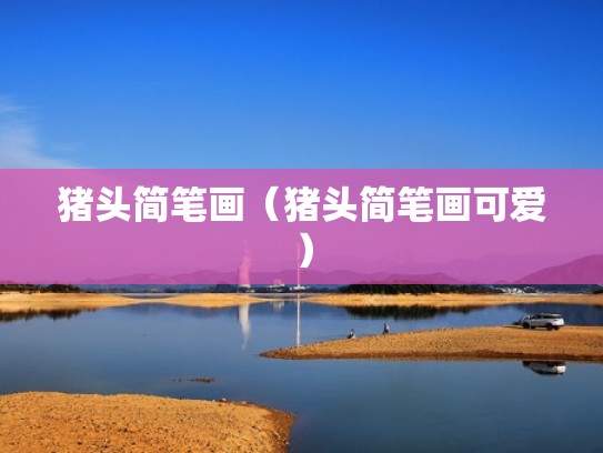 猪头简笔画(猪头简笔画可爱) 猪头简笔画(猪头简笔画可爱)