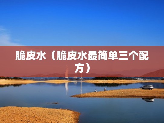 脆皮水（脆皮水最简单三个配方）