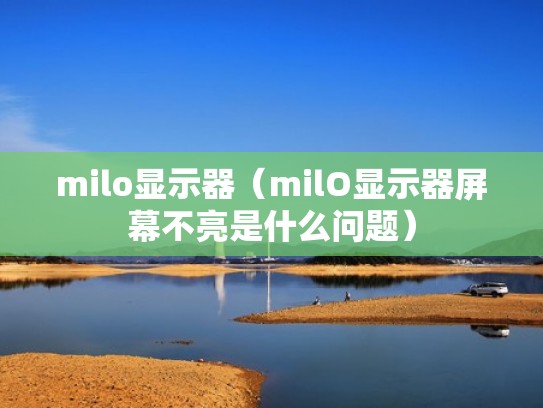 milo显示器(milO显示器屏幕不亮是什么问题) milo显示器(milO显示器屏幕不亮是什么问题)