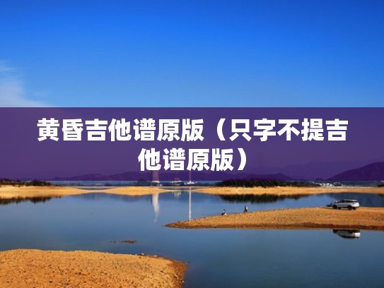 黄昏吉他谱原版（只字不提吉他谱原版）