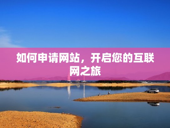 如何申请网站，开启您的互联网之旅