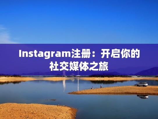 Instagram注册：开启你的社交媒体之旅