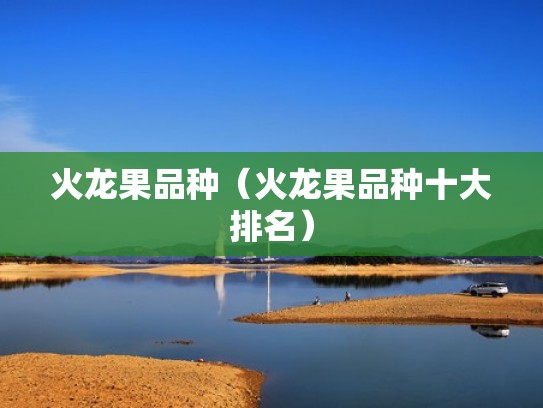火龙果品种（火龙果品种十大排名）