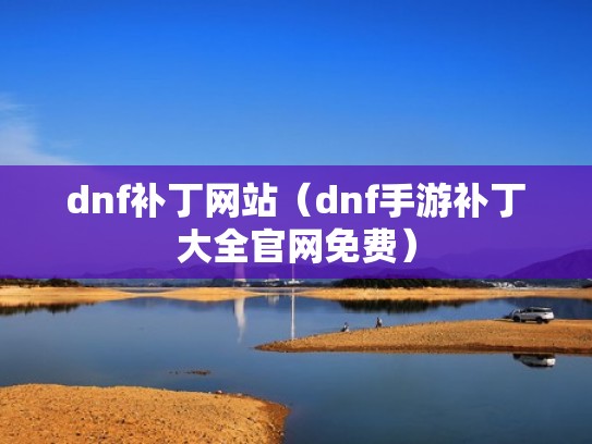 dnf补丁网站（dnf手游补丁大全官网免费）