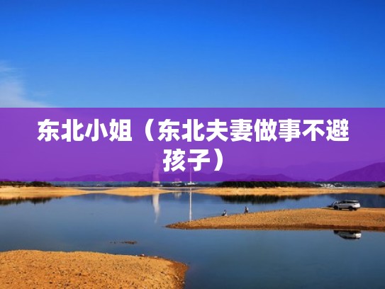 东北小姐（东北夫妻做事不避孩子）