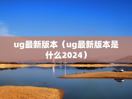 ug最新版本（ug最新版本是什么2024）