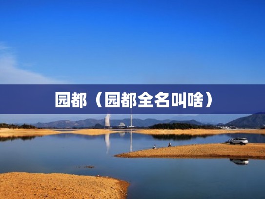 园都(园都全名叫啥) 园都(园都全名叫啥)