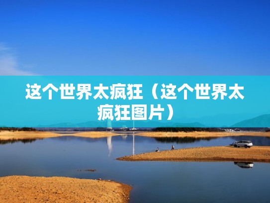 这个世界太疯狂（这个世界太疯狂图片）