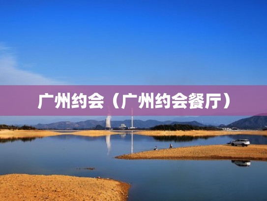 广州约会（广州约会餐厅）