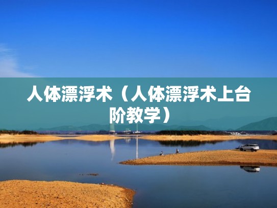 人体漂浮术(人体漂浮术上台阶教学) 人体漂浮术(人体漂浮术上台阶教学)