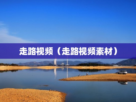 走路视频（走路视频素材）