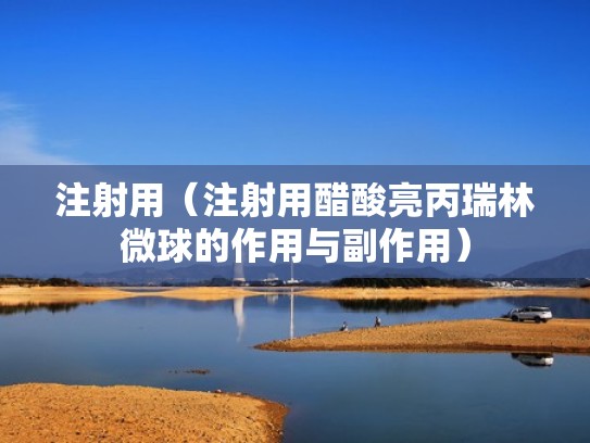 注射用（注射用醋酸亮丙瑞林微球的作用与副作用）