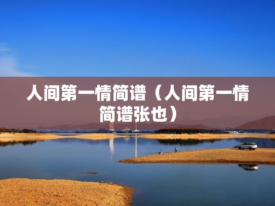 人间第一情简谱（人间第一情简谱张也）