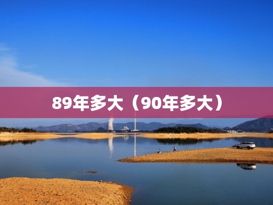 89年多大（90年多大）