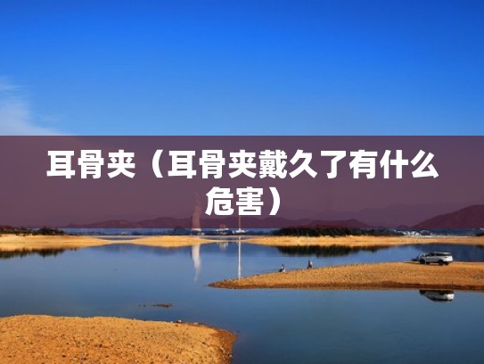 耳骨夹（耳骨夹戴久了有什么危害）