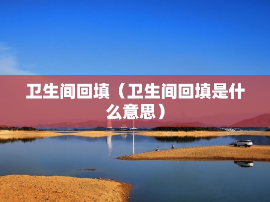 卫生间回填（卫生间回填是什么意思）