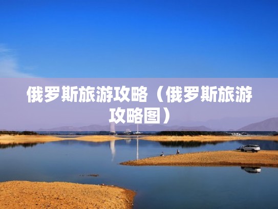 俄罗斯旅游攻略（俄罗斯旅游攻略图）