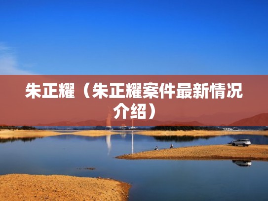 朱正耀（朱正耀案件最新情况介绍）