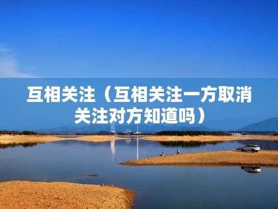 互相关注（互相关注一方取消关注对方知道吗）