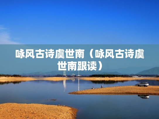 咏风古诗虞世南(咏风古诗虞世南跟读) 咏风古诗虞世南(咏风古诗虞世南跟读)