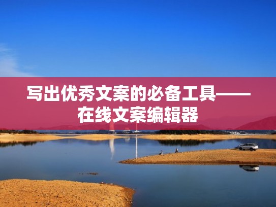 写出优秀文案的必备工具——在线文案编辑器