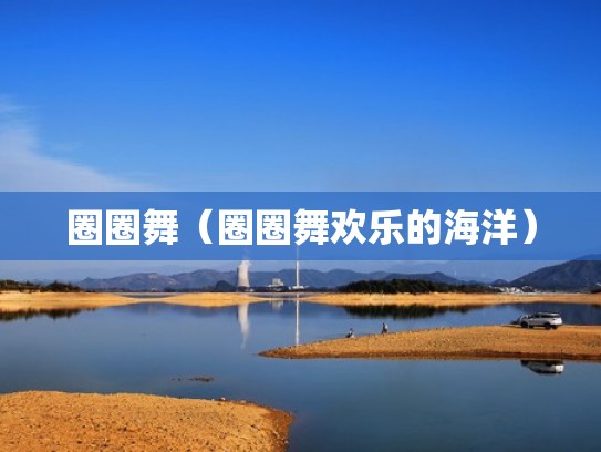 圈圈舞（圈圈舞欢乐的海洋）