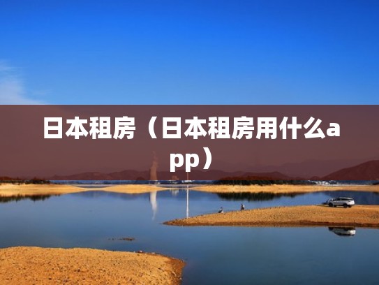 日本租房(日本租房用什么app) 日本租房(日本租房用什么app)