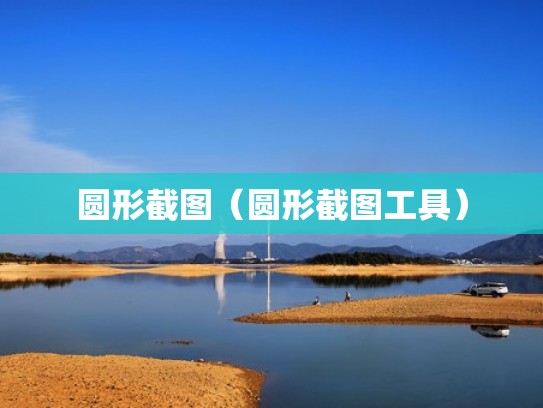 圆形截图（圆形截图工具）