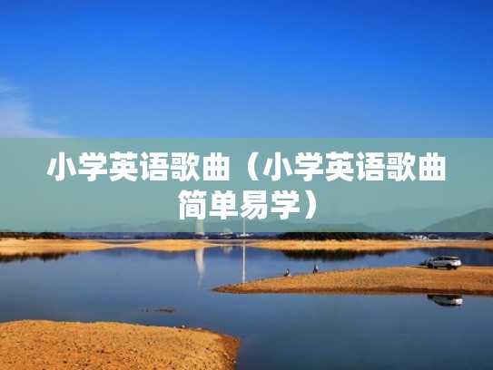 小学英语歌曲（小学英语歌曲简单易学）
