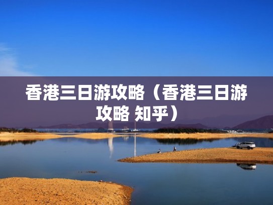 香港三日游攻略（香港三日游攻略 知乎）