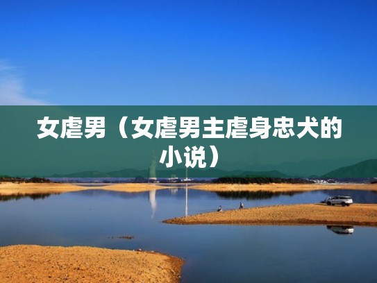 女虐男（女虐男主虐身忠犬的小说）