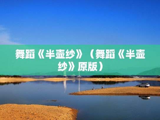 舞蹈《半壶纱》（舞蹈《半壶纱》原版）