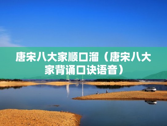 唐宋八大家顺口溜（唐宋八大家背诵口诀语音）