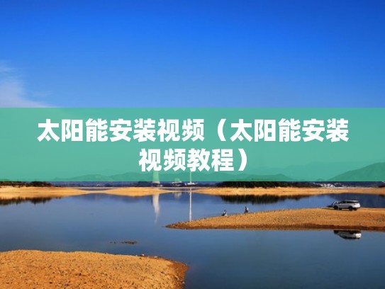 太阳能安装视频（太阳能安装视频教程）