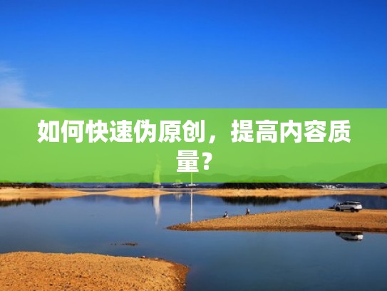 如何快速伪原创，提高内容质量？