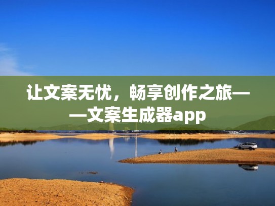 让文案无忧，畅享创作之旅——文案生成器app